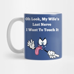 Oh Look My Wife's Last Nerve I Want To Touch It Funny Husband Mug